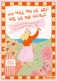 Ich male mir die Welt, wie sie mir gefällt - Male Geers - E-Book