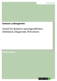 Suizid bei Kindern und Jugendlichen. Definition, Diagnostik, Prävention - Stefanie Loibingdorfer - E-Book
