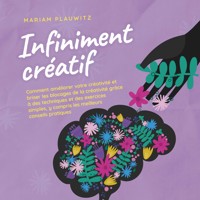 Infiniment créatif: Comment améliorer votre créativité et briser les blocages de la créativité grâce à des techniques et des exercices simples, y compris les meilleurs conseils pratiques. - Mariam Plauwitz - Hörbuch
