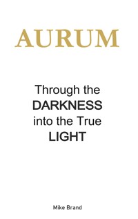 AURUM - Through the Darkness into the True Light - Mike Brand - E-Book