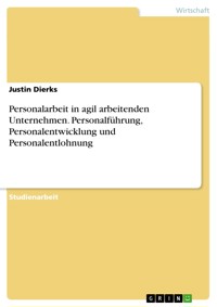 Personalarbeit in agil arbeitenden Unternehmen. Personalführung, Personalentwicklung und Personalentlohnung - Justin Dierks - E-Book