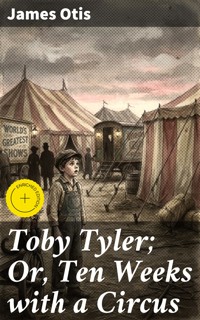 Toby Tyler; Or, Ten Weeks with a Circus - James Otis - E-Book