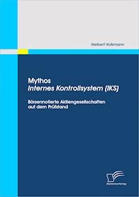 Mythos Internes Kontrollsystem (IKS): Börsennotierte Aktiengesellschaften auf dem Prüfstand - Herbert Volkmann - E-Book