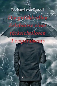 Die gefühlvollen Erlebnisse eines rücksichtslosen Temperaments - Richard von Ratoll - E-Book