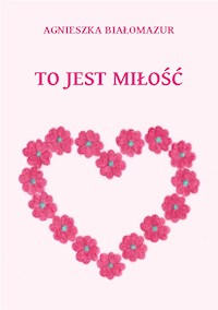 To jest miłość - Agnieszka Białomazur - E-Book