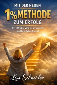 Mit der neuen 1% Methode zum Erfolg - Lisa Schneider - E-Book