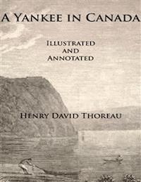 A Yankee In Canada (Illustrated and Annotated) - Henry David Thoreau - E-Book