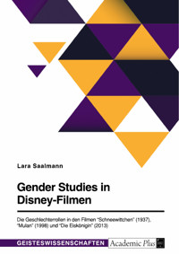 Gender Studies in Disney-Filmen. Die Geschlechterrollen in den Filmen "Schneewittchen" (1937), "Mulan" (1998) und "Die Eiskönigin" (2013) - Lara Saalmann - E-Book