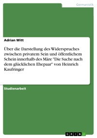 Über die Darstellung des Widerspruches zwischen privatem Sein und öffentlichem Schein innerhalb des Märe "Die Suche nach dem glücklichen Ehepaar" von Heinrich Kaufringer - Adrian Witt - E-Book