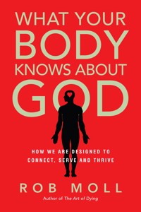 What Your Body Knows About God - Rob Moll - E-Book