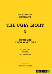 THE UGLY LIGHT 3. Lichtdesign im Theater - Benjamin Schälike - E-Book