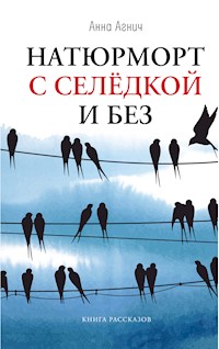 Натюрморт с селедкой и без : книга рассказов - Анна Агнич - E-Book