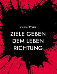 Ziele geben dem Leben Richtung - Dietmar Prudix - E-Book