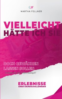 Vielleicht hätte ich Sie doch gewähren lassen sollen - Martha Fellner - E-Book