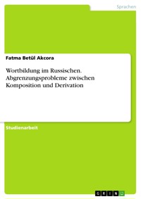 Wortbildung im Russischen. Abgrenzungsprobleme zwischen Komposition und Derivation - Fatma Betül Akcora - E-Book