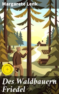 Des Waldbauern Friedel - Margarete Lenk - E-Book