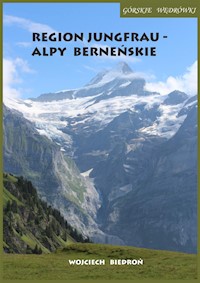 Górskie wędrówki Region Jungfrau - Alpy Berneńskie - Wojciech Biedroń - E-Book