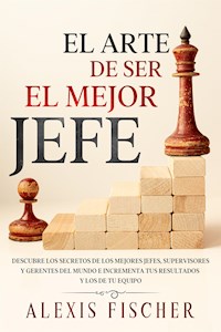 El Arte De Ser El Mejor Jefe - Alexis Fischer - E-Book