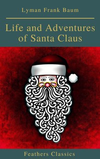 Life and Adventures of Santa Claus (Feathers Classics) - Lyman Frank Baum - E-Book