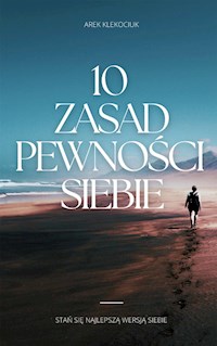 10 zasad pewności siebie - Arek Klekociuk - E-Book