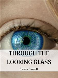 Through the Looking Glass - Lewis Carroll - E-Book