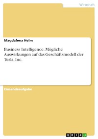 Business Intelligence. Mögliche Auswirkungen auf das Geschäftsmodell der Tesla, Inc. - Magdalena Helm - E-Book