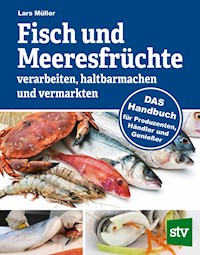 Fisch und Meeresfrüchte verarbeiten, haltbarmachen und vermarkten - Lars Müller - E-Book