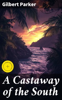 A Castaway of the South - Gilbert Parker - E-Book