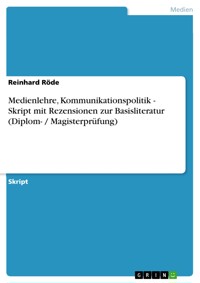 Medienlehre, Kommunikationspolitik - Skript mit Rezensionen zur Basisliteratur (Diplom- / Magisterprüfung) - Reinhard Röde - E-Book