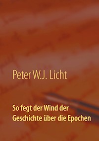So fegt der Wind der Geschichte über die Epochen - P.W.J. Licht - E-Book