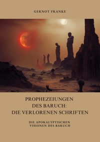 Prophezeiungen des Baruch: Die verlorenen Schriften - Gernot Franke - E-Book