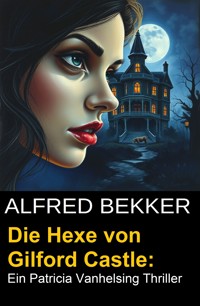 Die Hexe von Gilford Castle: Ein Patricia Vanhelsing Thriller - Alfred Bekker - E-Book