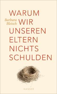 Warum wir unseren Eltern nichts schulden - Barbara Bleisch - E-Book