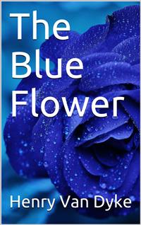The Blue Flower - Henry van Dyke - E-Book
