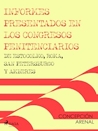 Informes presentados en los congresos penitenciarios de Estocolmo, Roma, San Petersburgo y Amberes - Concepción Arenal - E-Book