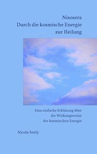 Nisosera Durch die kosmische Energie zur Heilung - Nicole Seely - E-Book