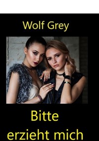 Bitte erzieht mich - Wolf Grey - E-Book