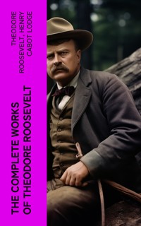 The Complete Works of Theodore Roosevelt - Theodore Roosevelt - E-Book