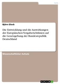 Die Entwicklung und die Auswirkungen der Europäischen Vergaberichtlinien auf die Gesetzgebung der Bundesrepublik Deutschland - Björn Glock - E-Book