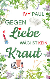 Gegen Liebe wächst kein Kraut - Ivy Paul - E-Book