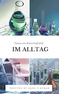 Potenz von Wasserstoff (pH) im Alltag - Akhil S Kumar - E-Book