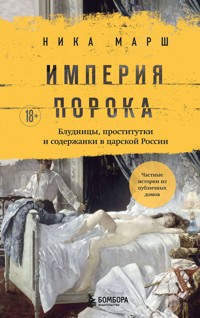 Империя порока. Блудницы, проститутки и содержанки в царской России - Ника Марш - E-Book