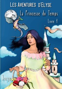 Elyse et la Princesse du Temps - Jozye Maillard - E-Book