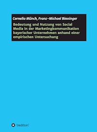 Bedeutung und Nutzung von Social Media in der Marketingkommunikation bayerischer Unternehmen anhand einer empirischen Untersuchung - Cornelia Münch - E-Book