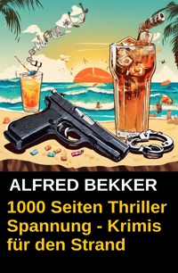 1000 Seiten Thriller Spannung - Alfred Bekker Krimis für den Strand - Alfred Bekker - E-Book