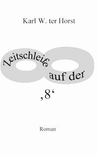 Zeitschleife auf der '8' - Karl W. ter Horst - E-Book