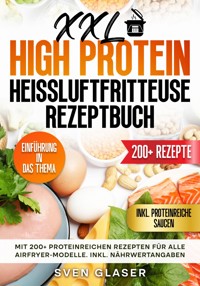 XXL High Protein Heißluftfritteuse Rezeptbuch - Sven Glaser - E-Book