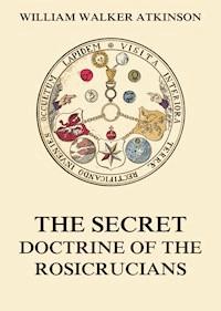 The Secret Doctrine of the Rosicrucians - William Walker Atkinson - E-Book