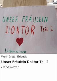 Unser Fräulein Doktor Teil 2 - Wolf- Dieter Erlbeck - E-Book
