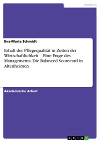 Erhalt der Pflegequalität in Zeiten der Wirtschaftlichkeit – Eine Frage des Managements. Die Balanced Scorecard in Altenheimen - Eva-Maria Schmidt - E-Book